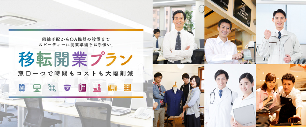 回線手配からOA機器の設置まで、スピーディーに開業準備をお手伝い。移転開業プランなら窓口1つで時間もコストも大幅削減。